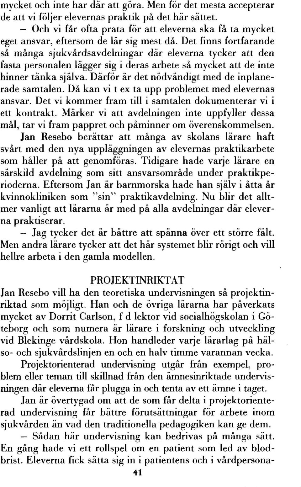 Det finns fortfarande så många sjukvårdsavdelningar där eleverna tycker att den fasta personalen lägger sig i deras arbete så mycket att de inte hinner tänka själva.