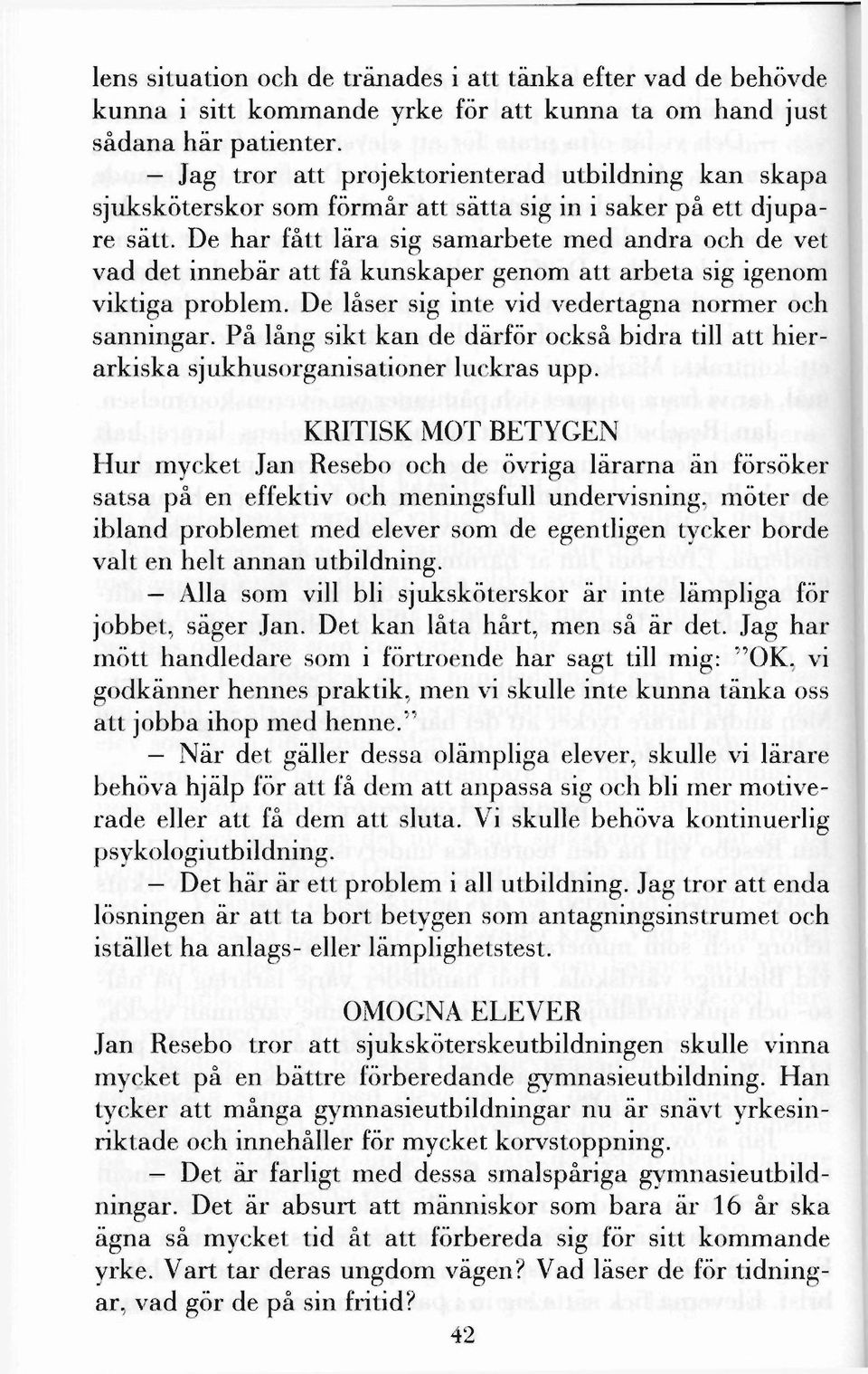 De har fått lära sig samarbete med andra och de vet vad det innebär att få kunskaper genom att arbeta sig igenom viktiga problem. De låser sig inte vid vedertagna normer och sanningar.