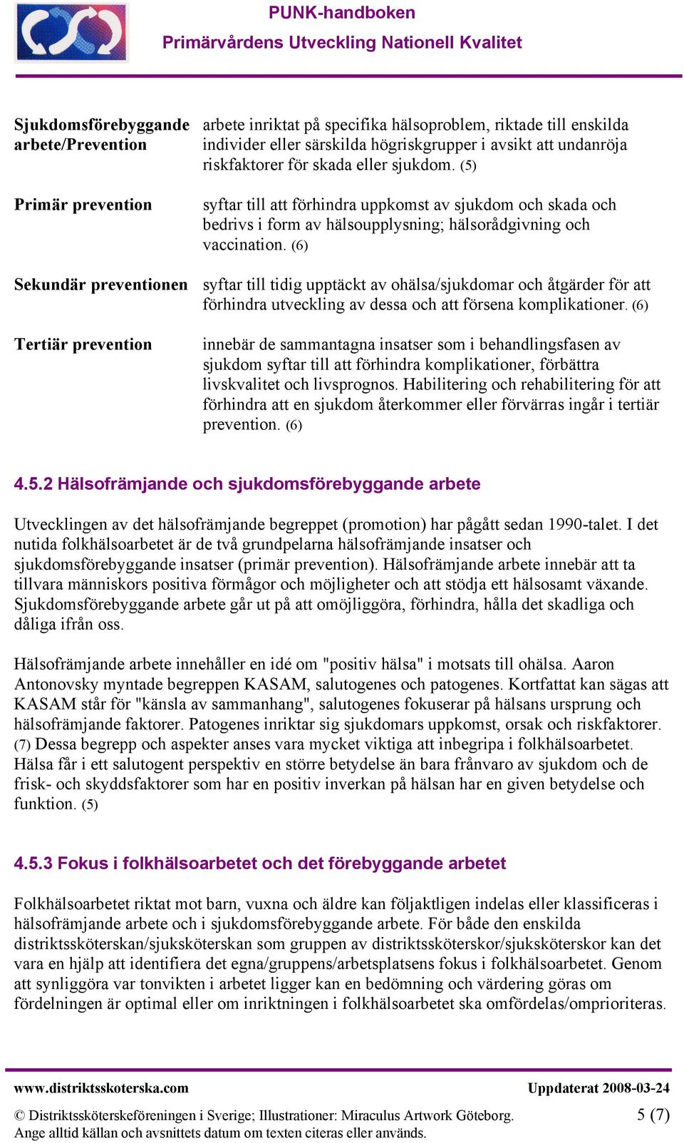 (6) Sekundär preventionen syftar till tidig upptäckt av ohälsa/sjukdomar och åtgärder för att förhindra utveckling av dessa och att försena komplikationer.