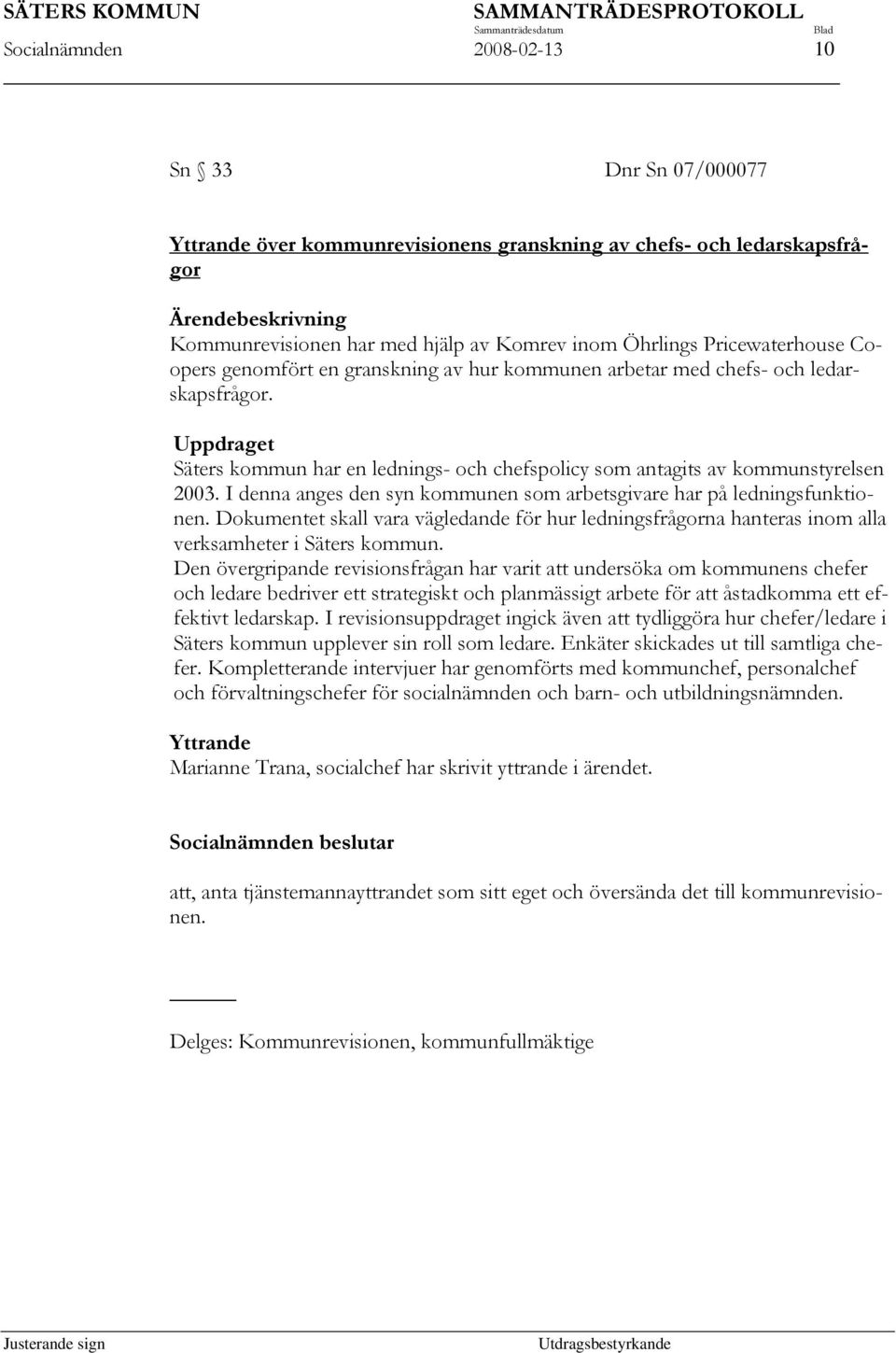 I denna anges den syn kommunen som arbetsgivare har på ledningsfunktionen. Dokumentet skall vara vägledande för hur ledningsfrågorna hanteras inom alla verksamheter i Säters kommun.