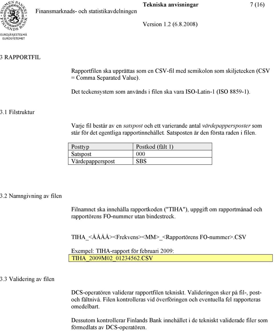 1 Filstruktur Varje fil består av en satspost och ett varierande antal värdepappersposter som står för det egentliga rapportinnehållet. Satsposten är den första raden i filen.