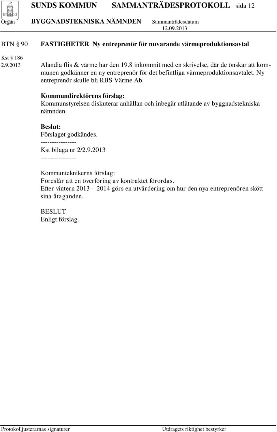 Kommundirektörens förslag: Kommunstyrelsen diskuterar anhållan och inbegär utlåtande av byggnadstekniska nämnden. Beslut: Förslaget godkändes.