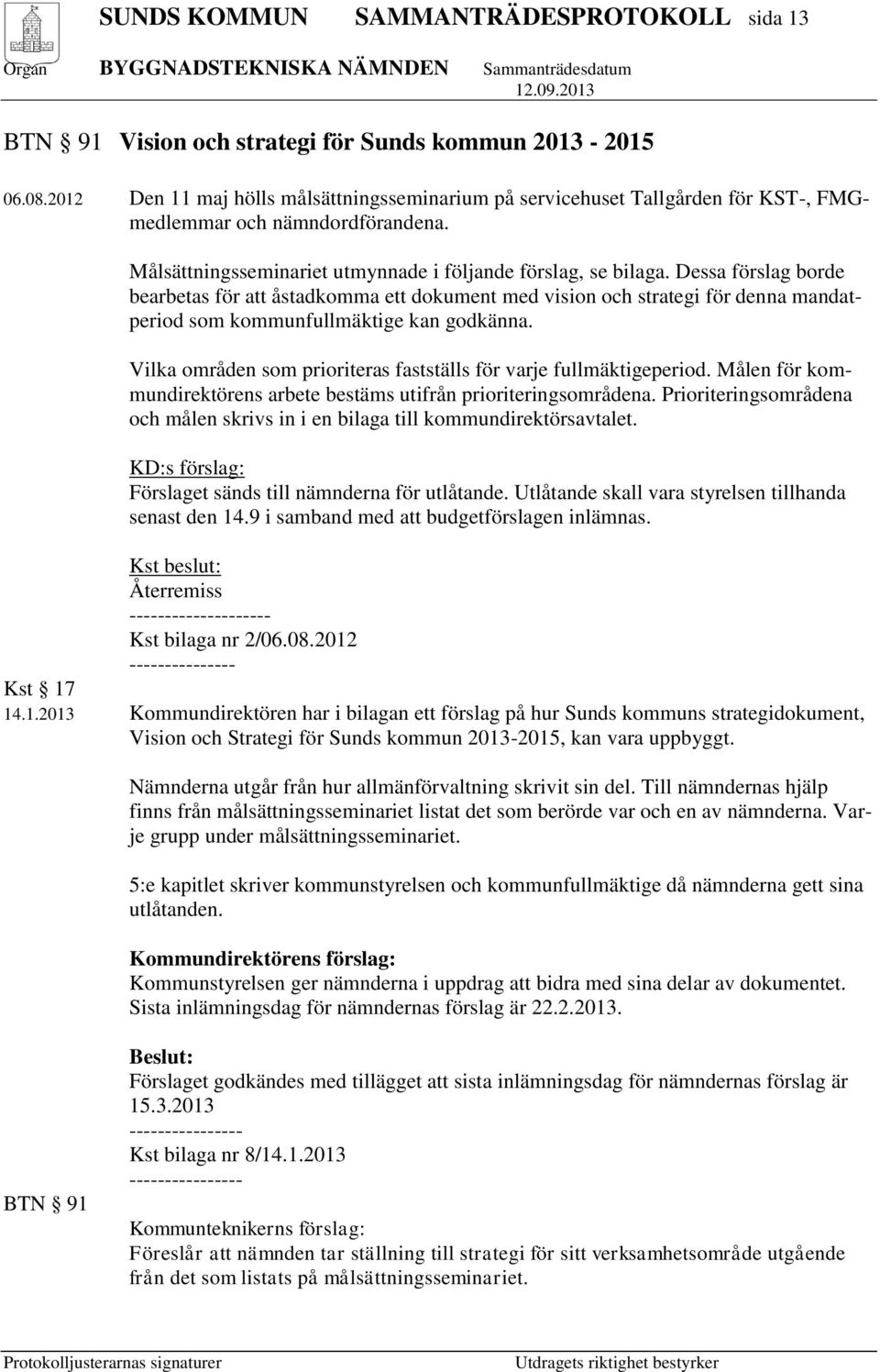 Dessa förslag borde bearbetas för att åstadkomma ett dokument med vision och strategi för denna mandatperiod som kommunfullmäktige kan godkänna.