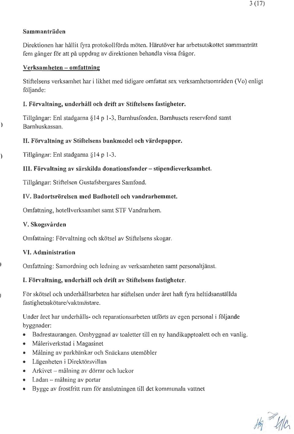 Tillgångar: En l stadgarna 14 p 1-3, Barnhusfonden, Barnhusets reservfond samt Barnhuskassan. Il. Förvaltning av Stiftelsens bankmedel och värdepapper. Tillgångar: Enl stadgama 14 p 1-3. III.