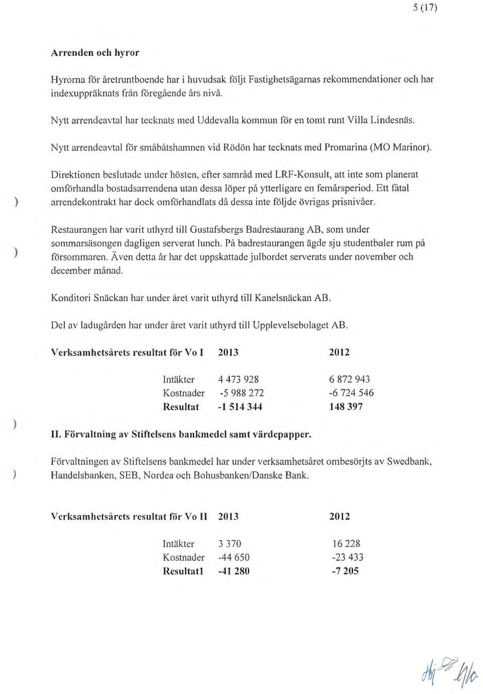 Direktionen beslutade under hösten, efter samråd med LRF-Konsult, att inte som planerat omfö rhandla bostadsatrendena utan dessa löper på ytterligare en femårsperiod.