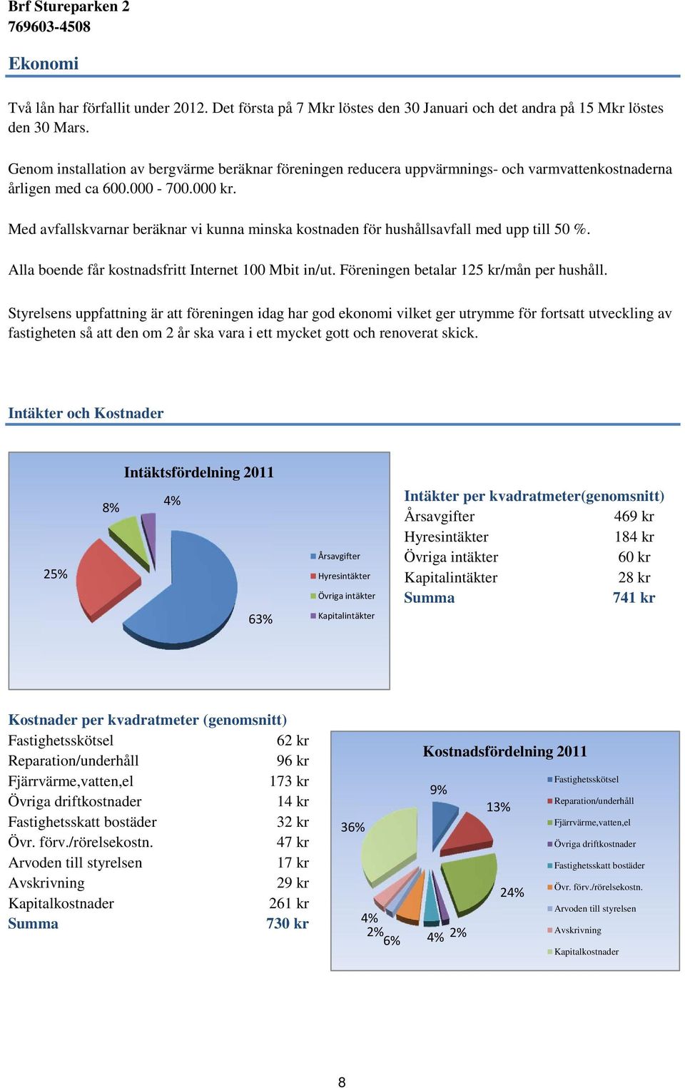 Med avfallskvarnar beräknar vi kunna minska kostnaden för hushållsavfall med upp till 50 %. Alla boende får kostnadsfritt Internet 100 Mbit in/ut. Föreningen betalar 125 kr/mån per hushåll.