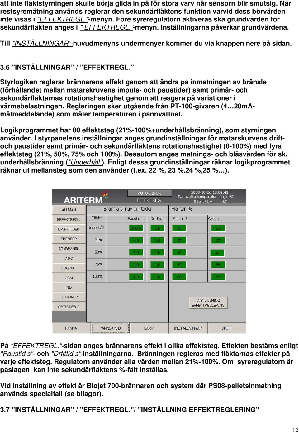 Före syreregulatorn aktiveras ska grundvärden för sekundärfläkten anges i EFFEKTREGL. -menyn. Inställningarna påverkar grundvärdena.