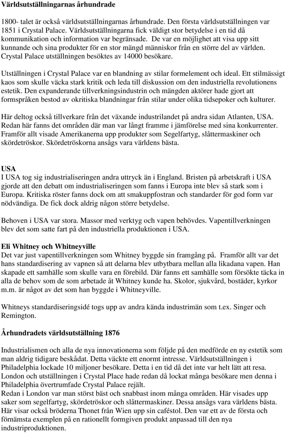 De var en möjlighet att visa upp sitt kunnande och sina produkter för en stor mängd människor från en större del av världen. Crystal Palace utställningen besöktes av 14000 besökare.