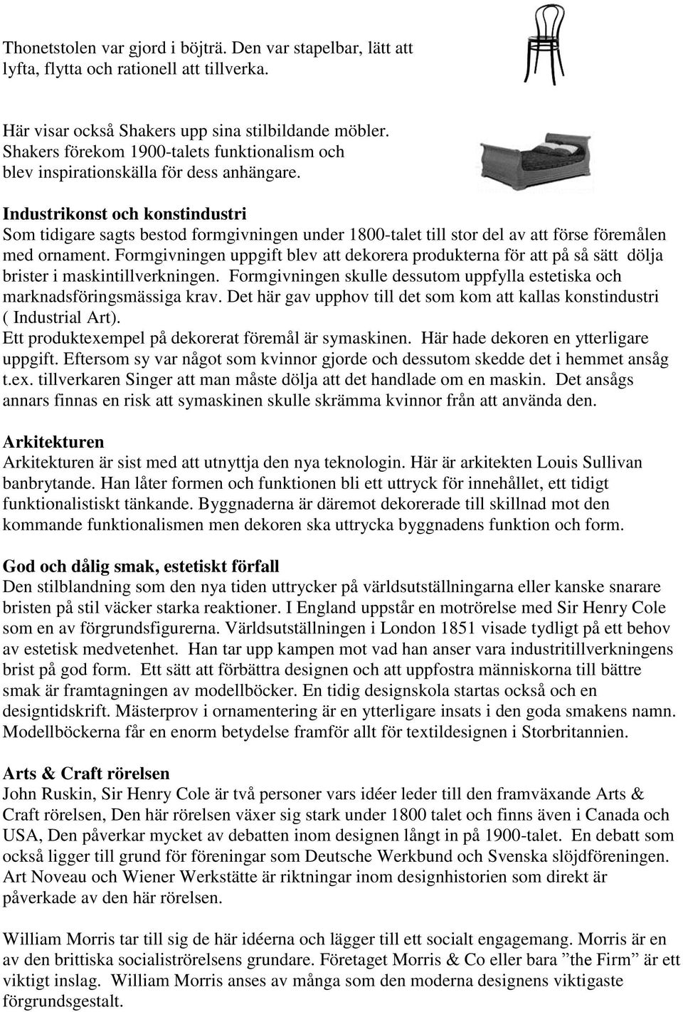 Industrikonst och konstindustri Som tidigare sagts bestod formgivningen under 1800-talet till stor del av att förse föremålen med ornament.