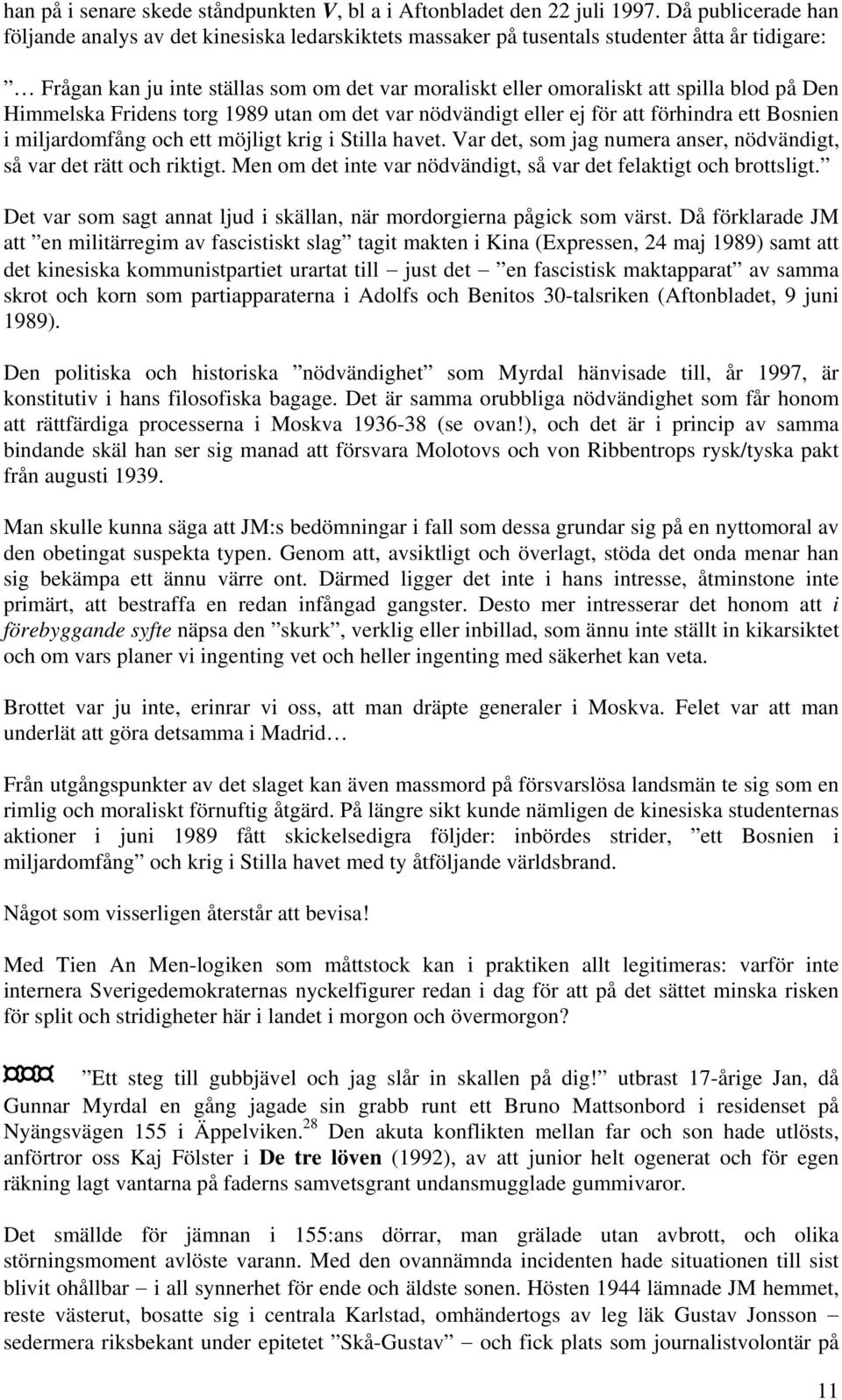 blod på Den Himmelska Fridens torg 1989 utan om det var nödvändigt eller ej för att förhindra ett Bosnien i miljardomfång och ett möjligt krig i Stilla havet.