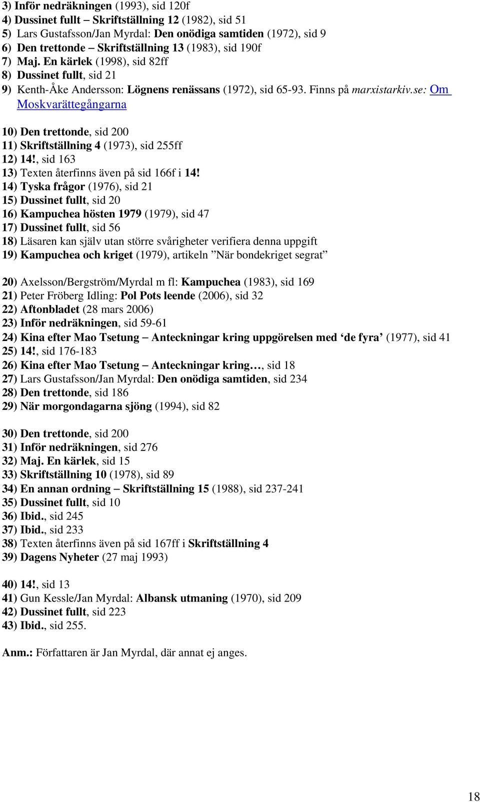 se: Om Moskvarättegångarna 10) Den trettonde, sid 200 11) Skriftställning 4 (1973), sid 255ff 12) 14!, sid 163 13) Texten återfinns även på sid 166f i 14!