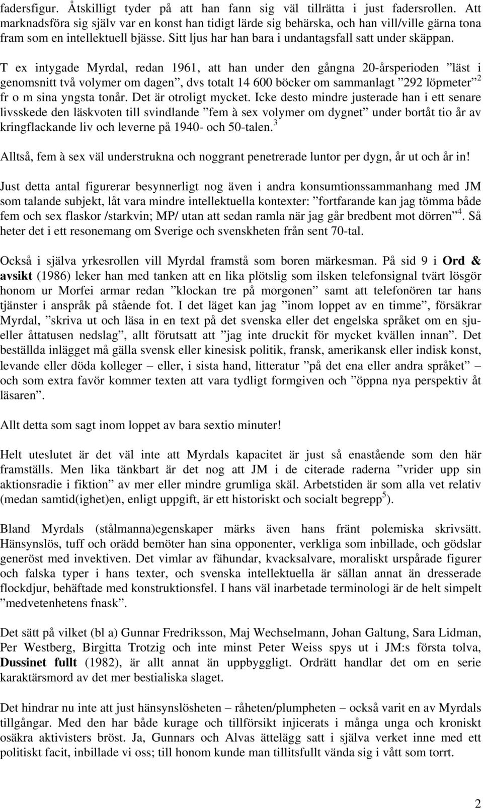 T ex intygade Myrdal, redan 1961, att han under den gångna 20-årsperioden läst i genomsnitt två volymer om dagen, dvs totalt 14 600 böcker om sammanlagt 292 löpmeter 2 fr o m sina yngsta tonår.