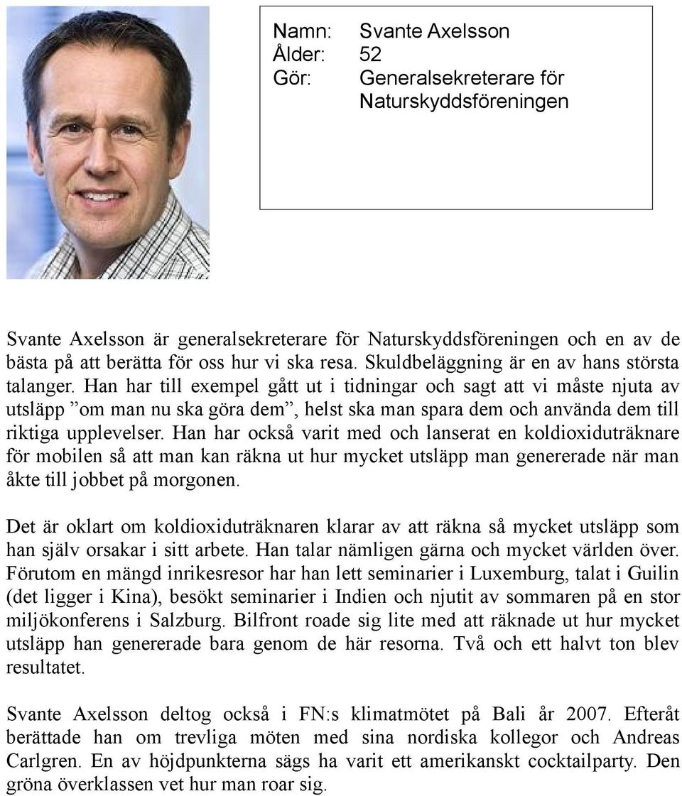 Han har till exempel gått ut i tidningar och sagt att vi måste njuta av utsläpp om man nu ska göra dem, helst ska man spara dem och använda dem till riktiga upplevelser.