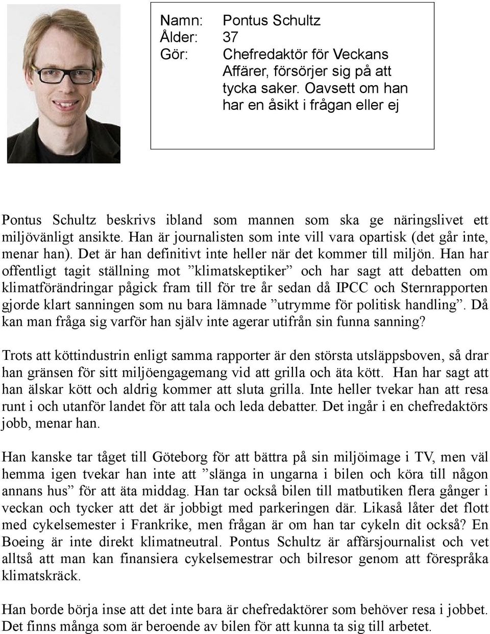 Han är journalisten som inte vill vara opartisk (det går inte, menar han). Det är han definitivt inte heller när det kommer till miljön.