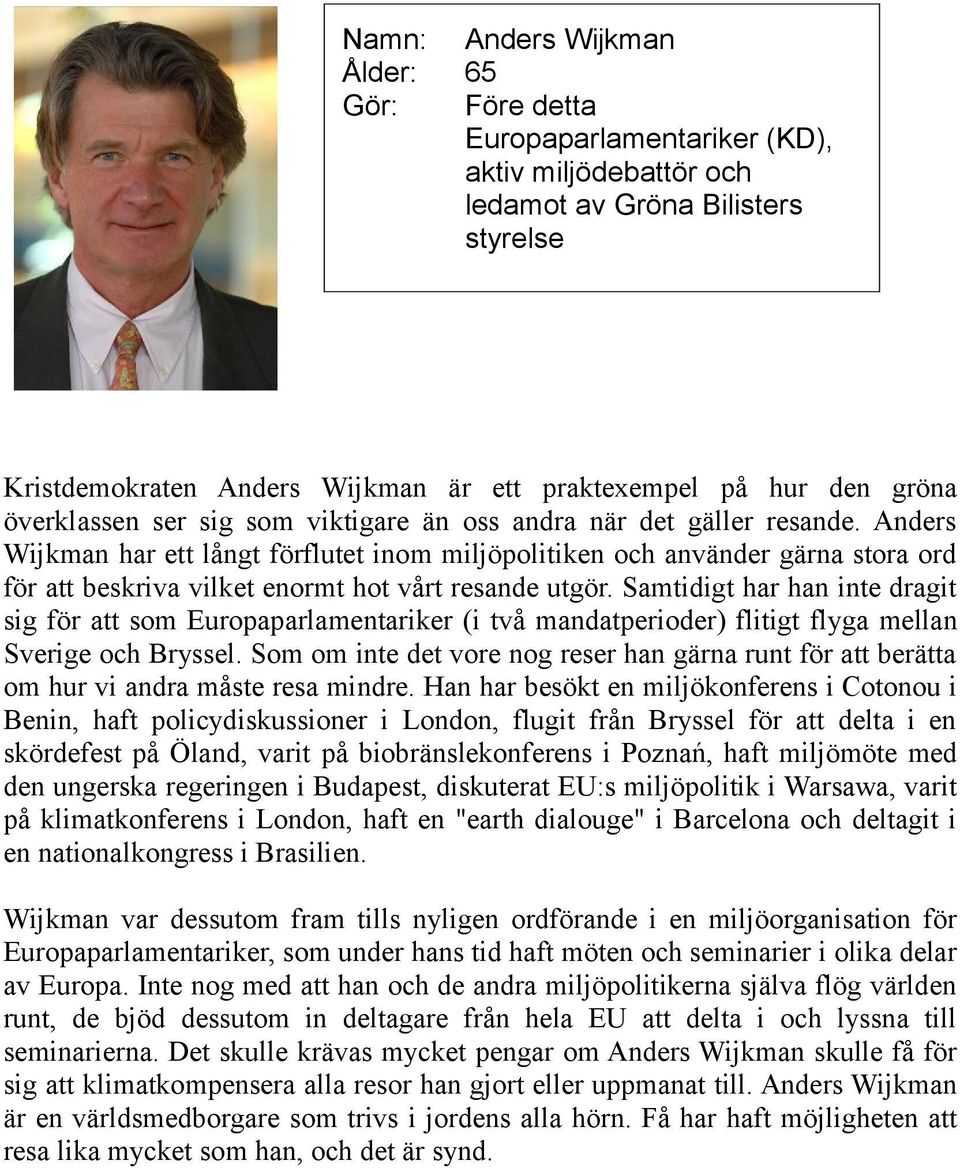 Anders Wijkman har ett långt förflutet inom miljöpolitiken och använder gärna stora ord för att beskriva vilket enormt hot vårt resande utgör.