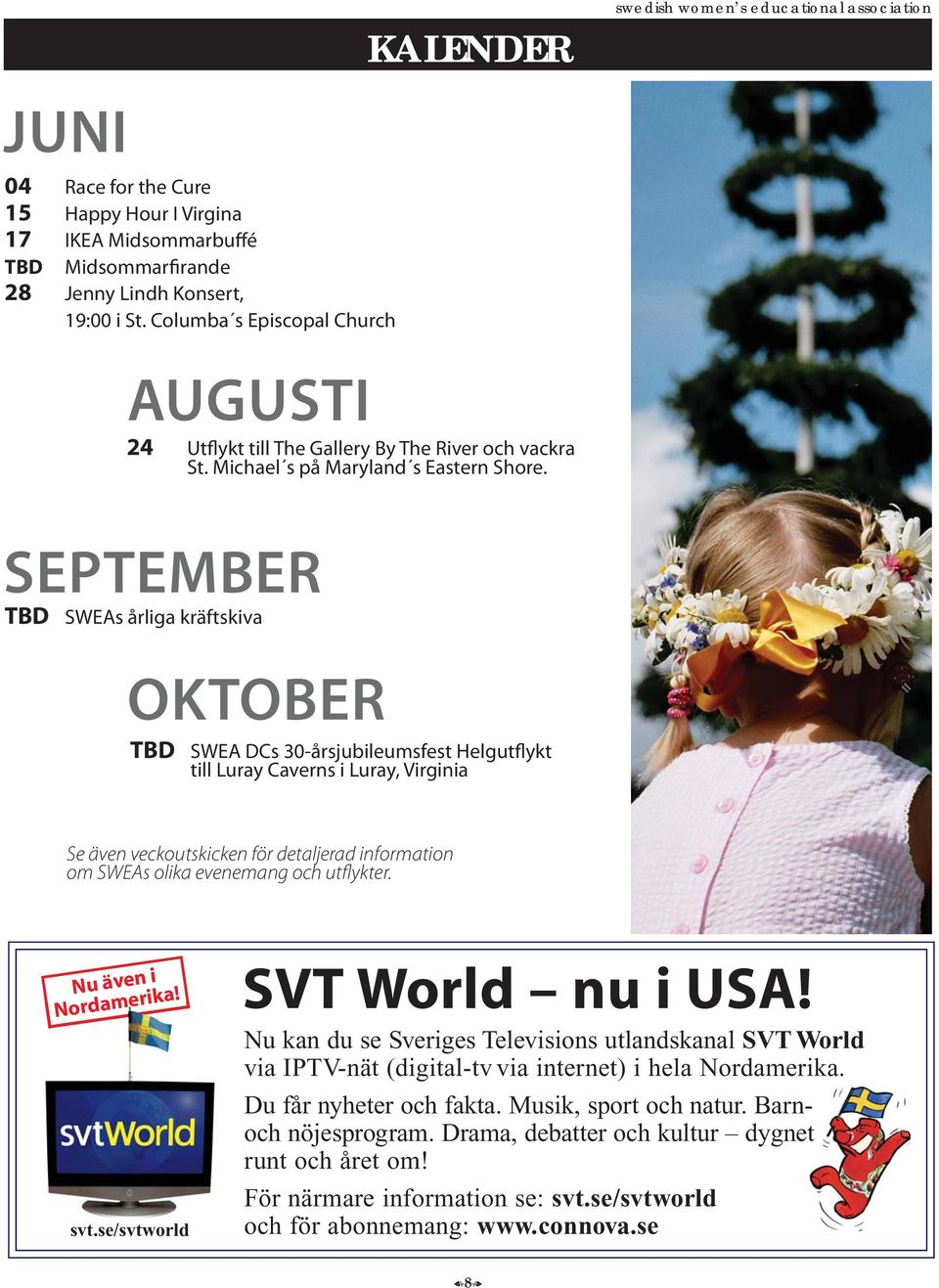 SEPTEMBER TBD SWEAs årliga kräftskiva OKTOBER TBD SWEA DCs 30-årsjubileumsfest Helgutflykt till Luray Caverns i Luray, Virginia Se även veckoutskicken för detaljerad information om SWEAs olika