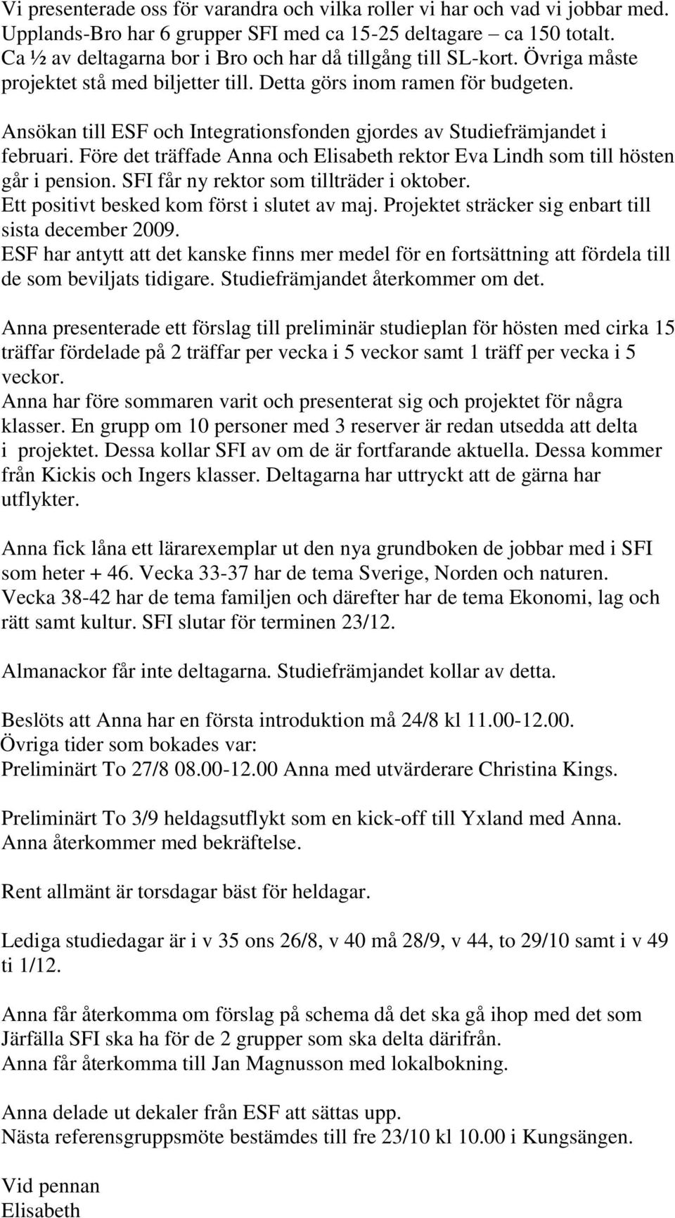 Ansökan till ESF och Integrationsfonden gjordes av Studiefrämjandet i februari. Före det träffade Anna och Elisabeth rektor Eva Lindh som till hösten går i pension.