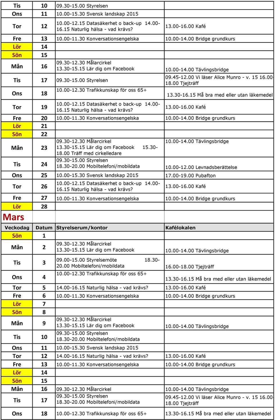 00-11.30 Konversationsengelska 10.00-14.00 Bridge grundkurs Lör 28 Mars Sön 1 Mån 2 Tis 3 Ons 4 09.00-15.00 Styrelsemöte 18.30-20.00 Mobiltelefoni/mobildata 16.00- Tor 5 14.00- Fre 6 10.00-11.30 Konversationsengelska 10.00-14.00 Bridge grundkurs Lör 7 Sön 8 Mån 9 Tis 10 Ons 11 10.