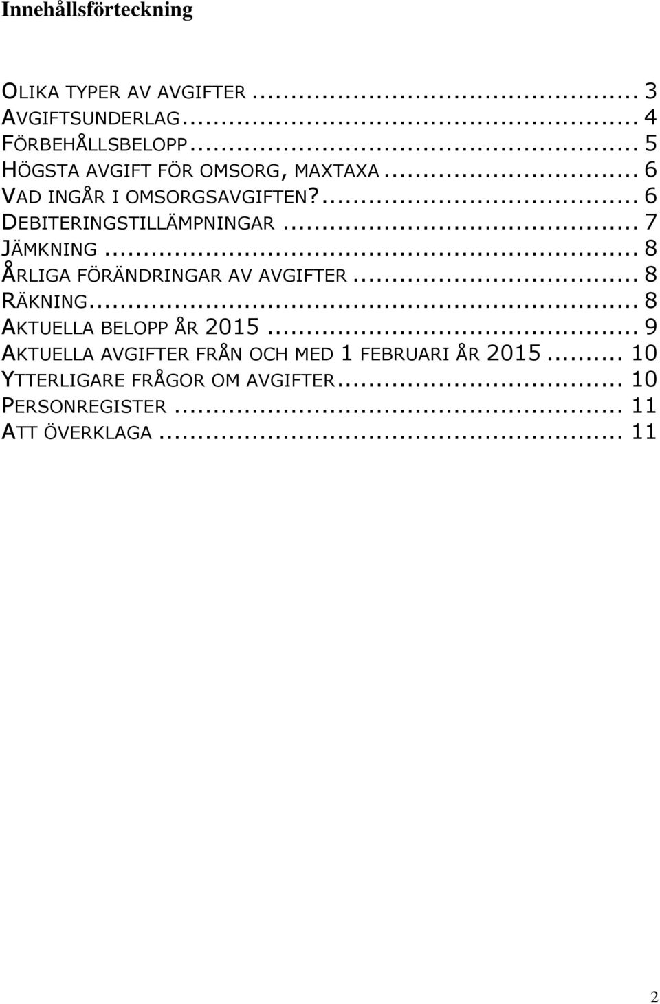 .. 7 JÄMKNING... 8 ÅRLIGA FÖRÄNDRINGAR AV AVGIFTER... 8 RÄKNING... 8 AKTUELLA BELOPP ÅR 2015.