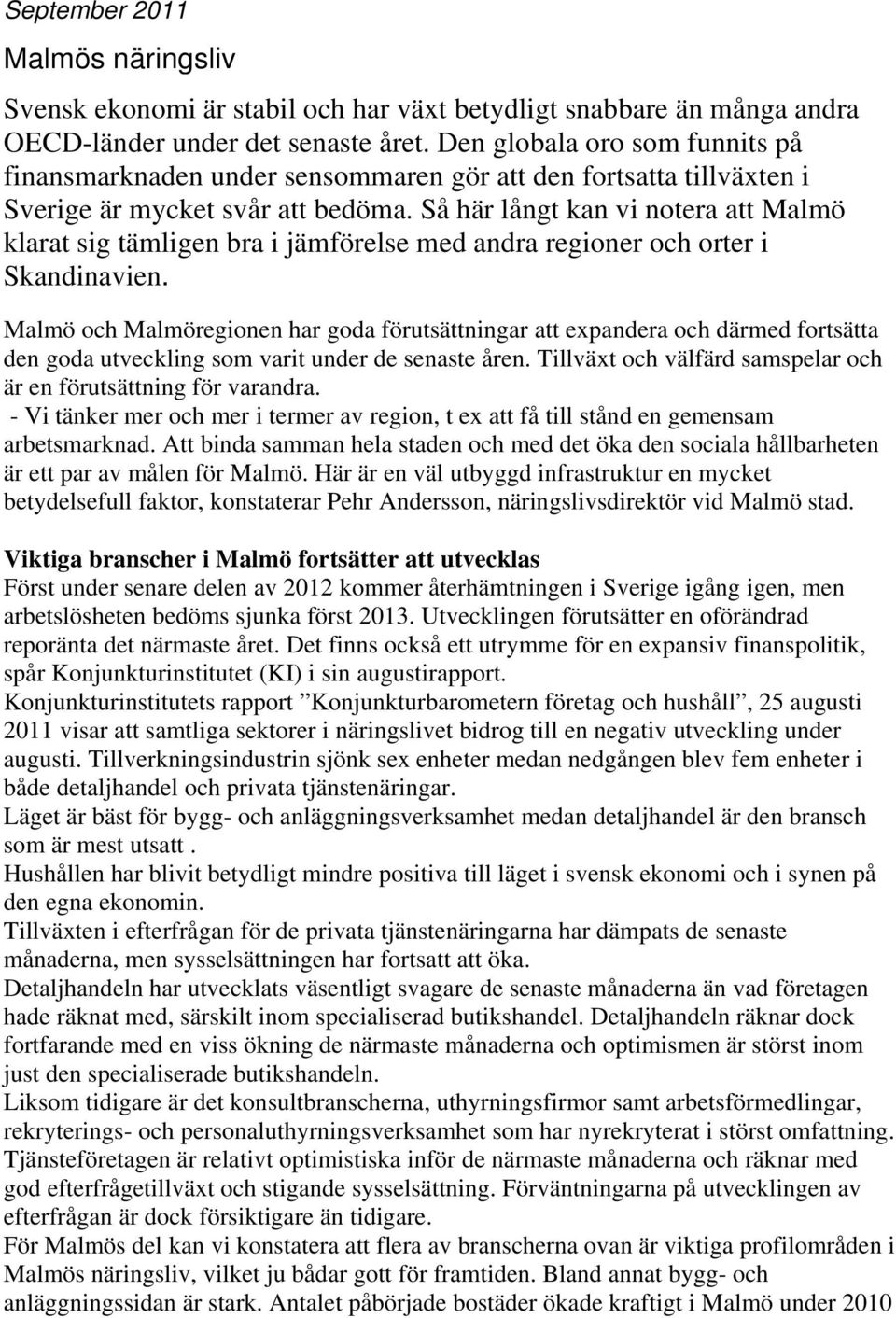 Så här långt kan vi notera att Malmö klarat sig tämligen bra i jämförelse med andra regioner och orter i Skandinavien.