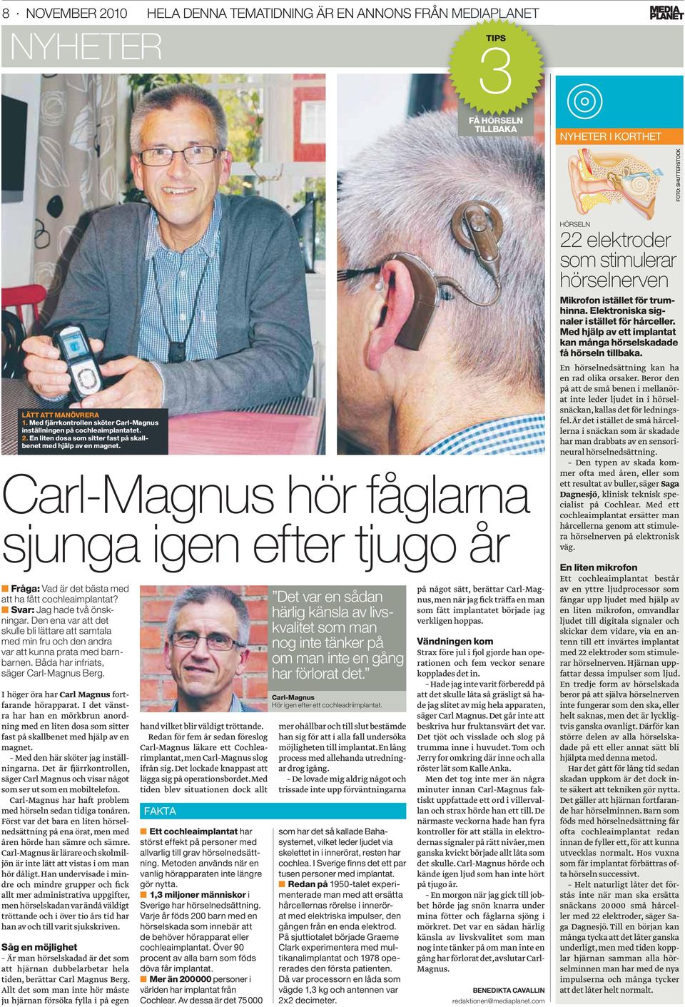 Carl-Magnus hör fåglarna sjunga igen efter tjugo år Fråga: Vad är det bästa med att ha fått cochleaimplantat? Svar: Jag hade två önskningar.