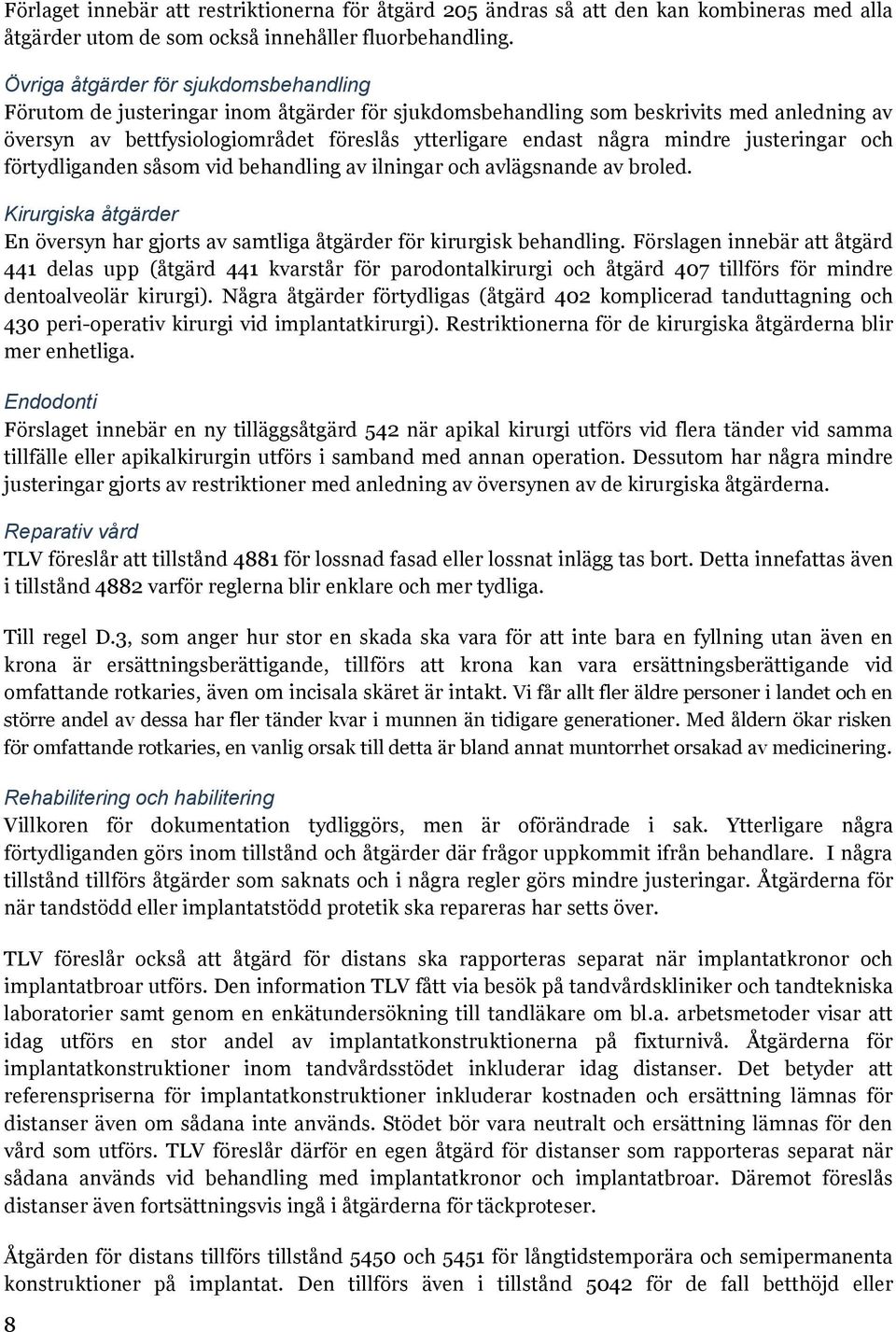 mindre justeringar och förtydliganden såsom vid behandling av ilningar och avlägsnande av broled. Kirurgiska åtgärder En översyn har gjorts av samtliga åtgärder för kirurgisk behandling.