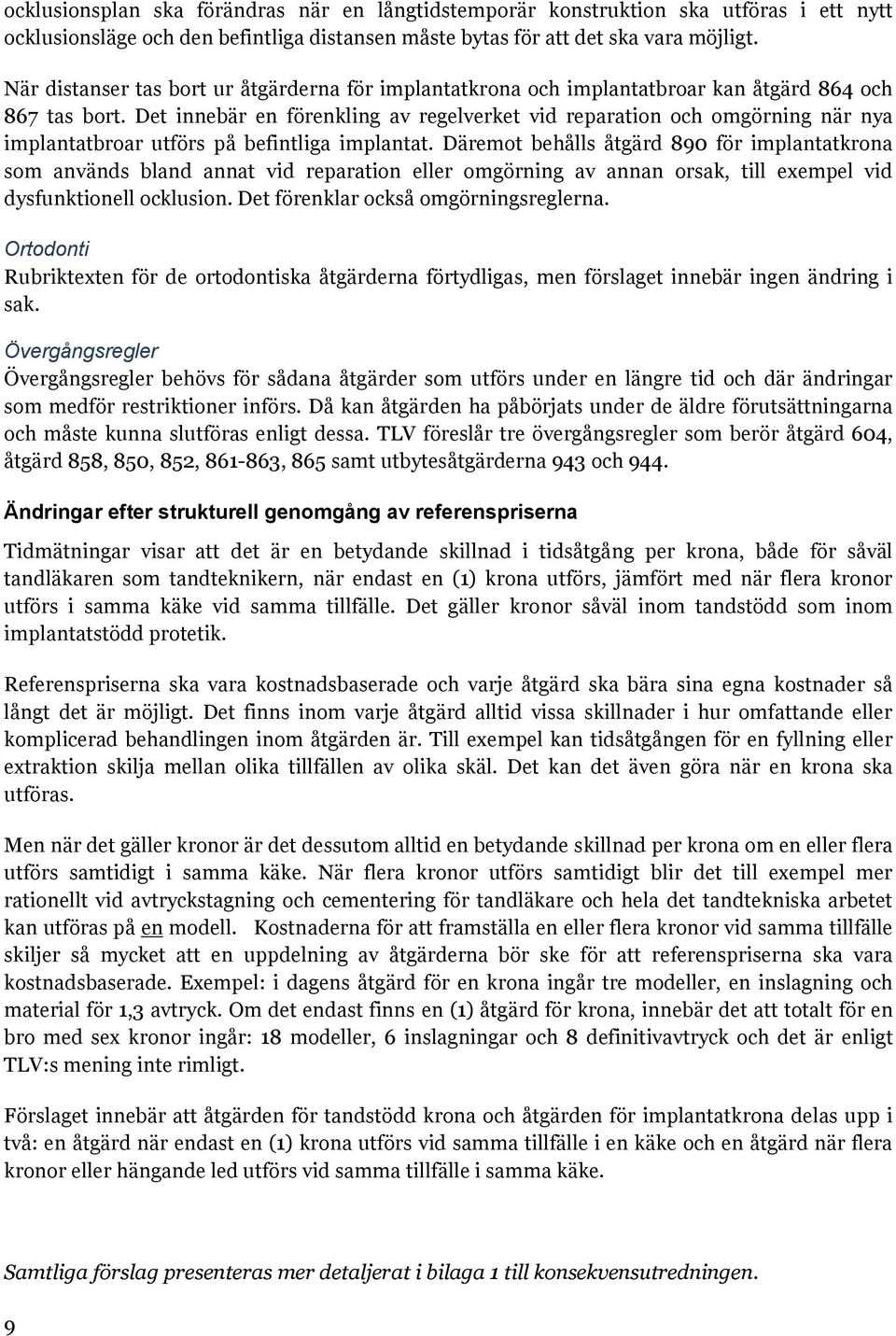 Det innebär en förenkling av regelverket vid reparation och omgörning när nya implantatbroar utförs på befintliga implantat.