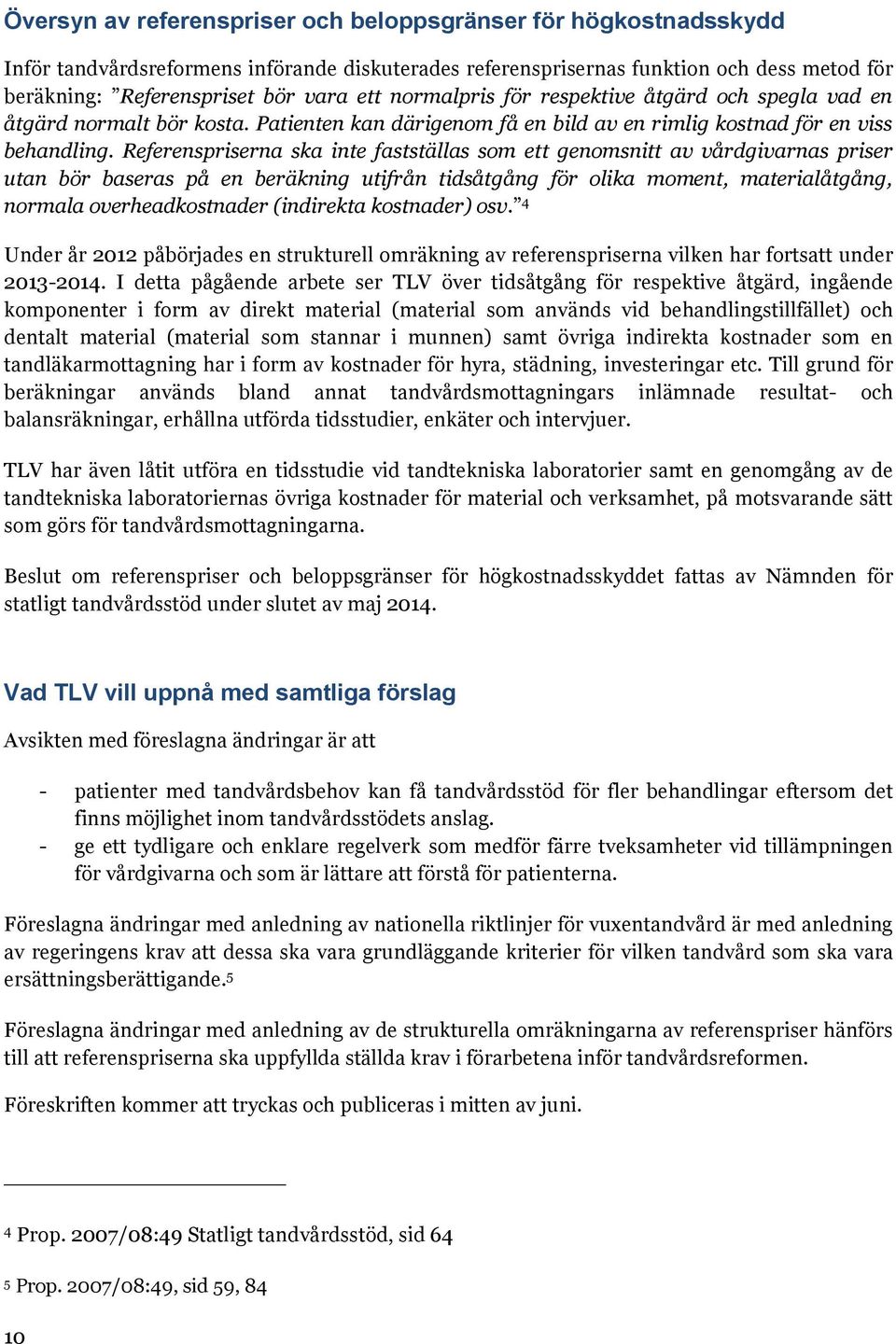 erna ska inte fastställas som ett genomsnitt av vårdgivarnas priser utan bör baseras på en beräkning utifrån tidsåtgång för olika moment, materialåtgång, normala overheadkostnader (indirekta