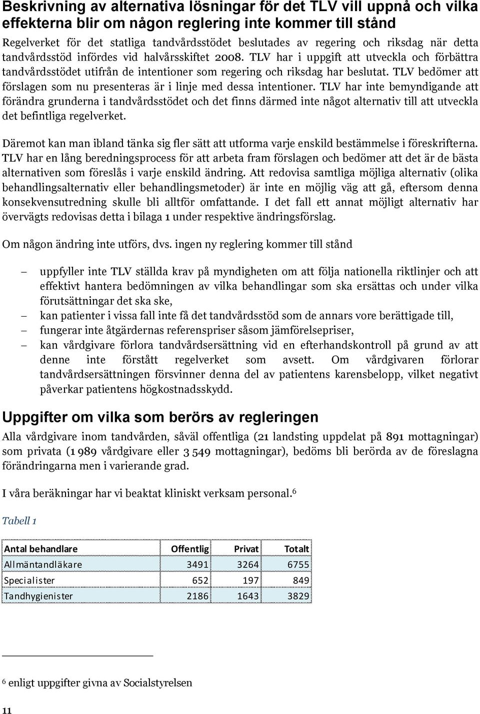 TLV bedömer att förslagen som nu presenteras är i linje med dessa intentioner.