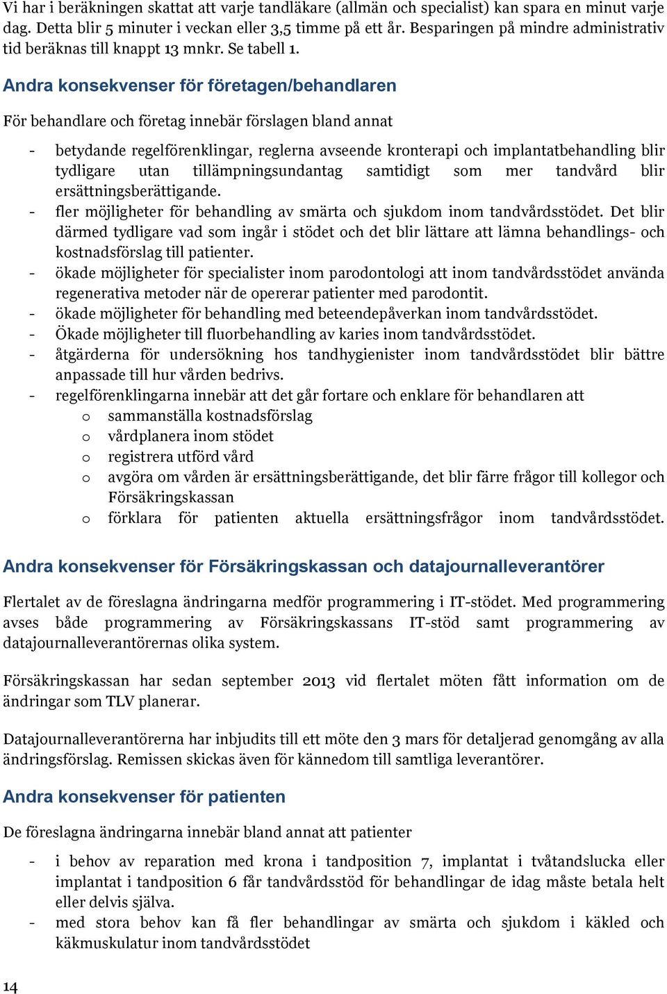 Andra konsekvenser för företagen/behandlaren För behandlare och företag innebär förslagen bland annat - betydande regelförenklingar, reglerna avseende kronterapi och implantatbehandling blir