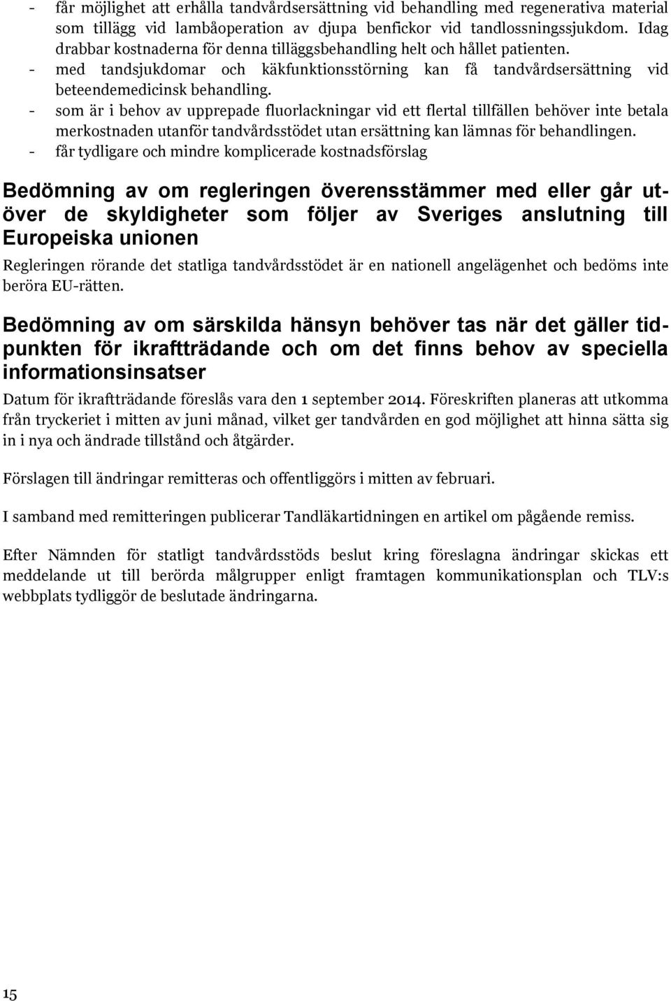 - som är i behov av upprepade fluorlackningar vid ett flertal tillfällen behöver inte betala merkostnaden utanför tandvårdsstödet utan ersättning kan lämnas för behandlingen.