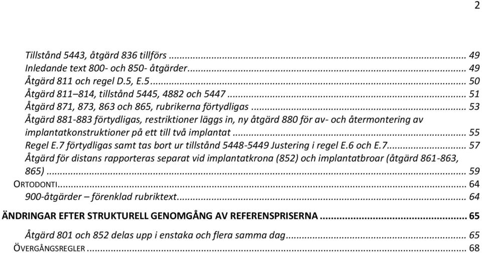 .. 53 Åtgärd 881-883 förtydligas, restriktioner läggs in, ny åtgärd 880 för av- och återmontering av implantatkonstruktioner på ett till två implantat... 55 Regel E.