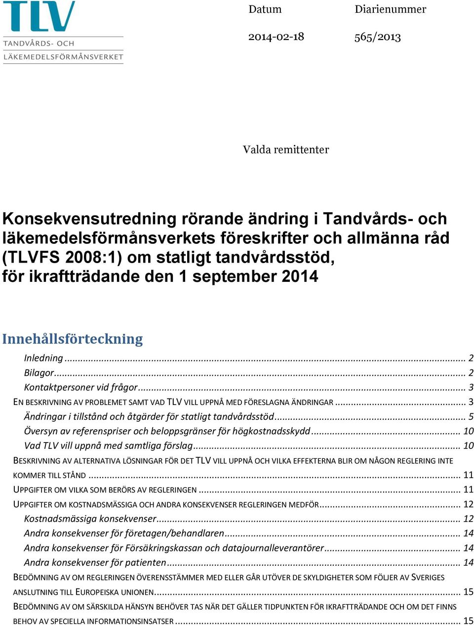 .. 3 EN BESKRIVNING AV PROBLEMET SAMT VAD TLV VILL UPPNÅ MED FÖRESLAGNA ÄNDRINGAR... 3 Ändringar i tillstånd och åtgärder för statligt tandvårdsstöd.