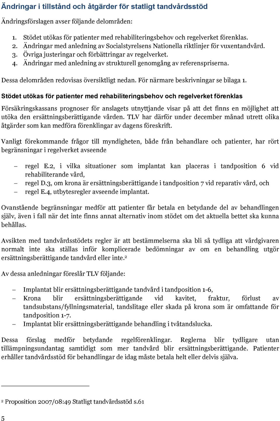 Ändringar med anledning av strukturell genomgång av referenspriserna. Dessa delområden redovisas översiktligt nedan. För närmare beskrivningar se bilaga 1.