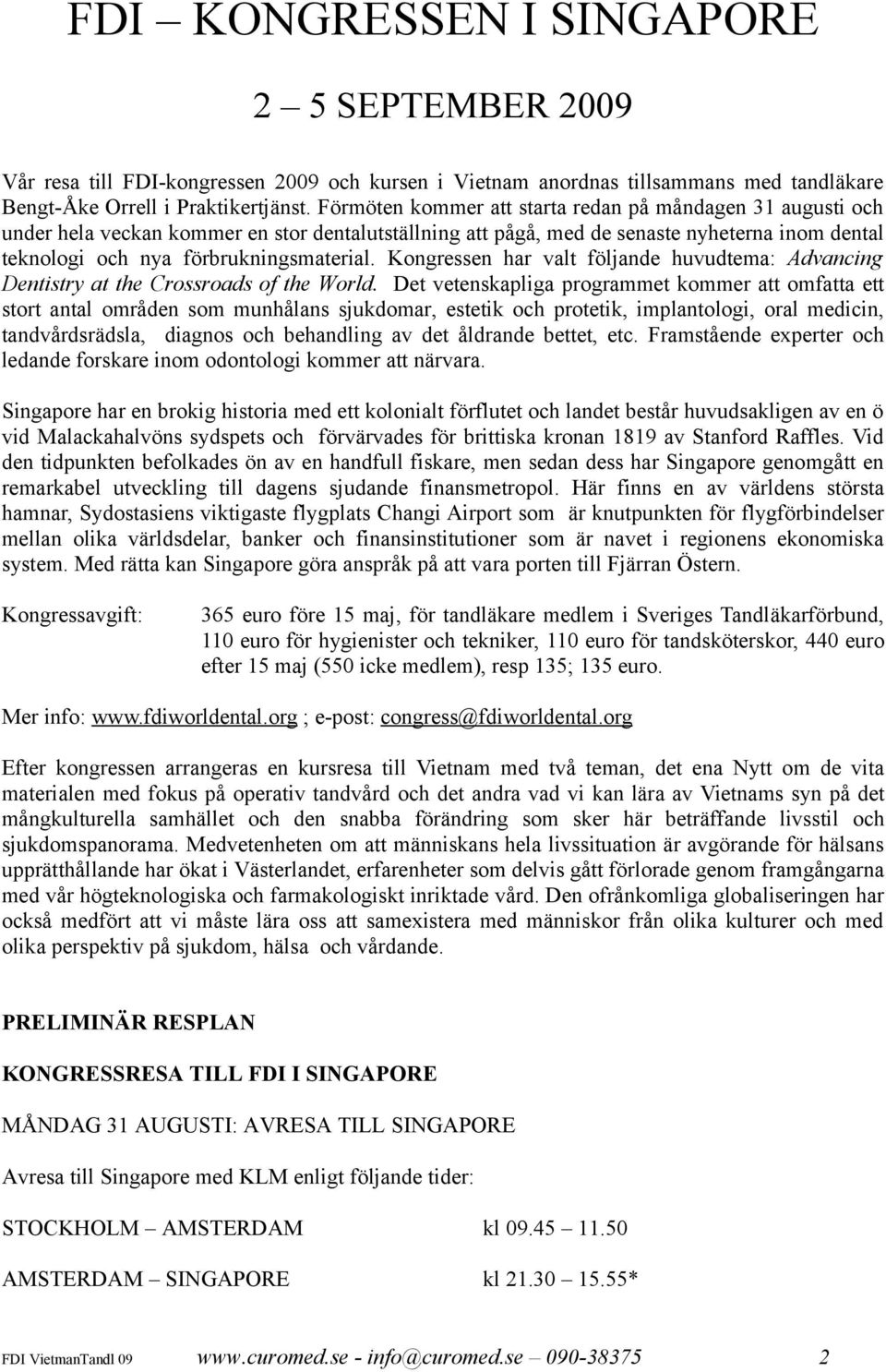 Kongressen har valt följande huvudtema: Advancing Dentistry at the Crossroads of the World.