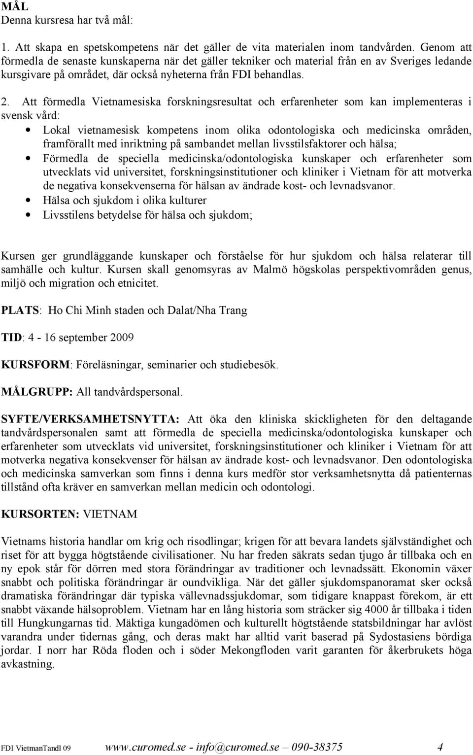 Att förmedla Vietnamesiska forskningsresultat och erfarenheter som kan implementeras i svensk vård: Lokal vietnamesisk kompetens inom olika odontologiska och medicinska områden, framförallt med