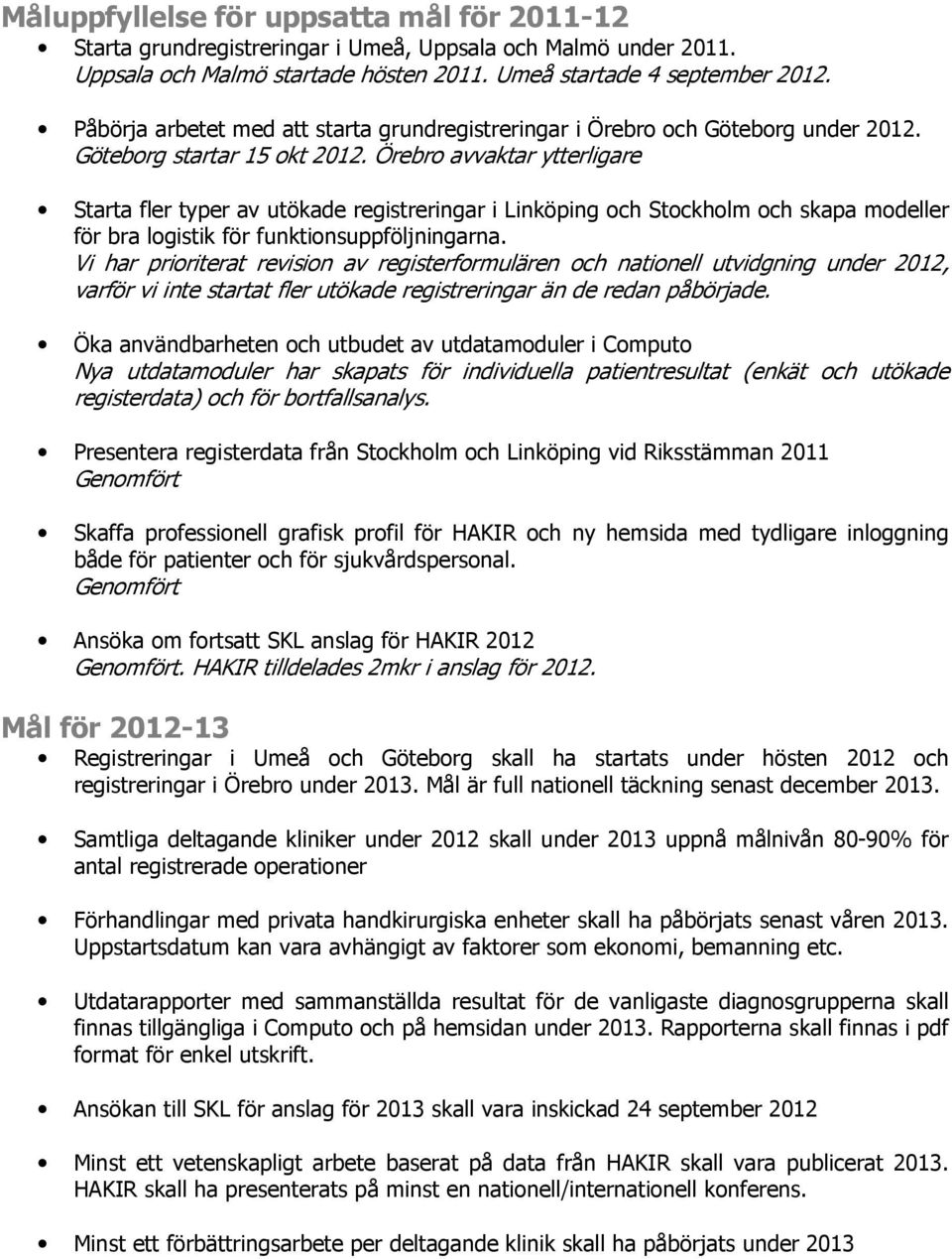 Örebro avvaktar ytterligare Starta fler typer av utökade registreringar i Linköping och Stockholm och skapa modeller för bra logistik för funktionsuppföljningarna.