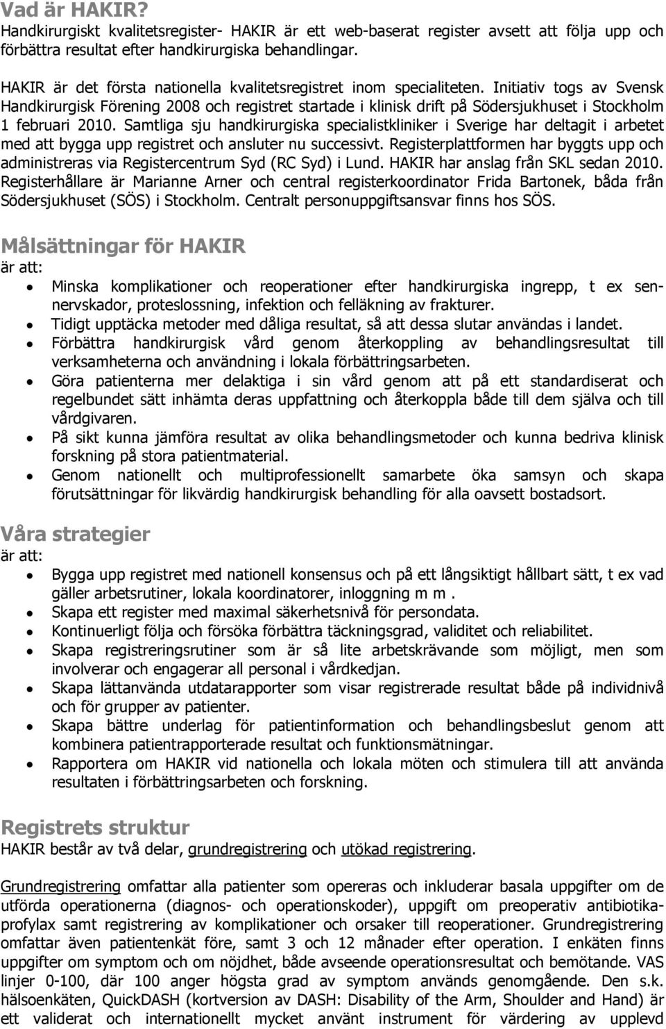 Initiativ togs av Svensk Handkirurgisk Förening 2008 och registret startade i klinisk drift på Södersjukhuset i Stockholm 1 februari 2010.