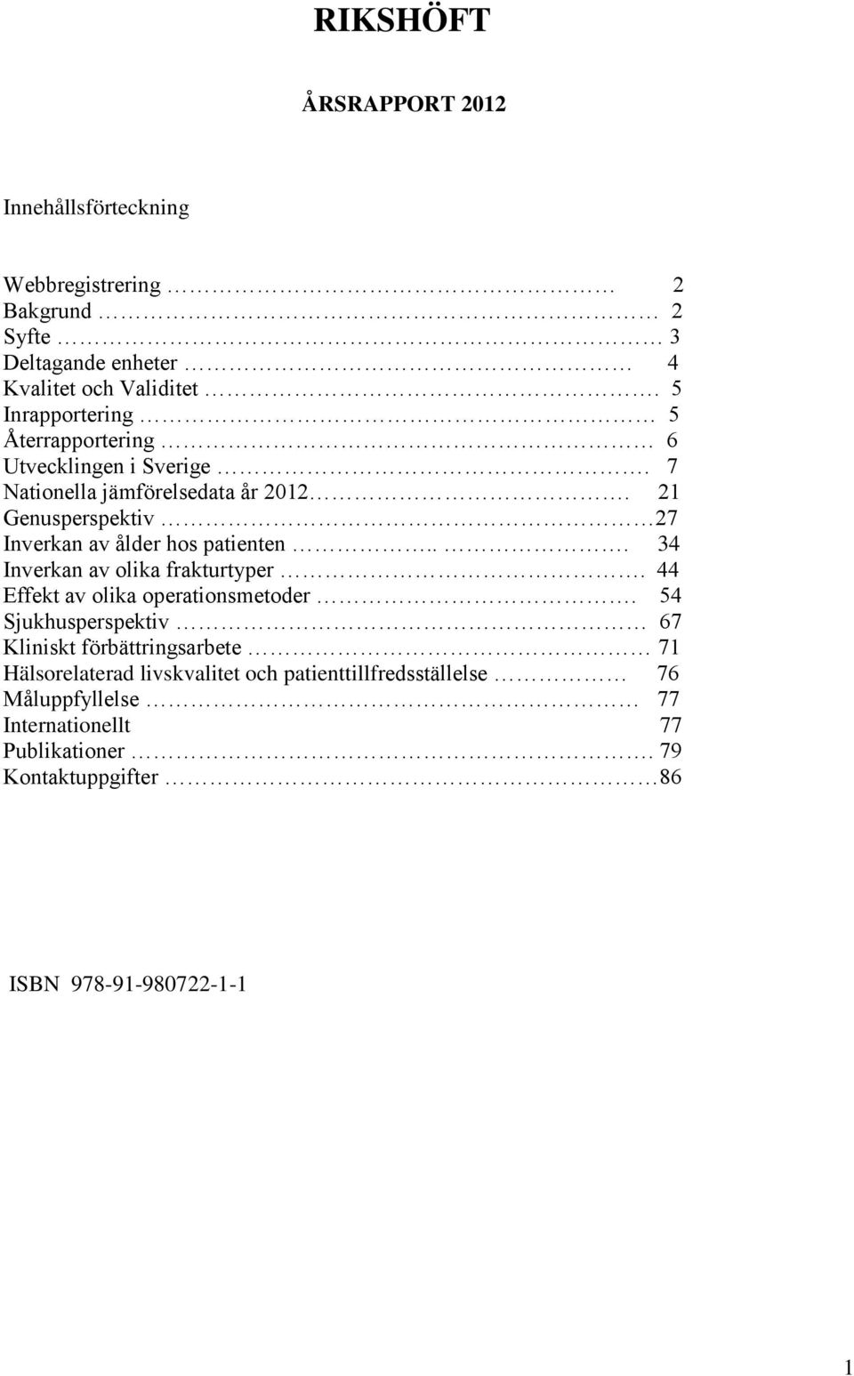 21 Genusperspektiv 27 Inverkan av ålder hos patienten... 34 Inverkan av olika frakturtyper. 44 Effekt av olika operationsmetoder.