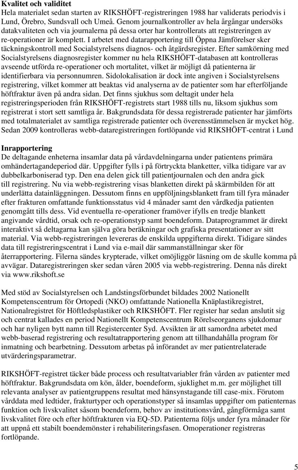 I arbetet med datarapportering till Öppna Jämförelser sker täckningskontroll med Socialstyrelsens diagnos- och åtgärdsregister.