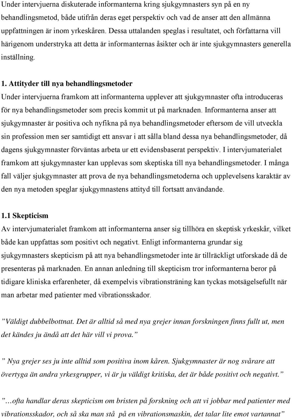 Attityder till nya behandlingsmetoder Under intervjuerna framkom att informanterna upplever att sjukgymnaster ofta introduceras för nya behandlingsmetoder som precis kommit ut på marknaden.