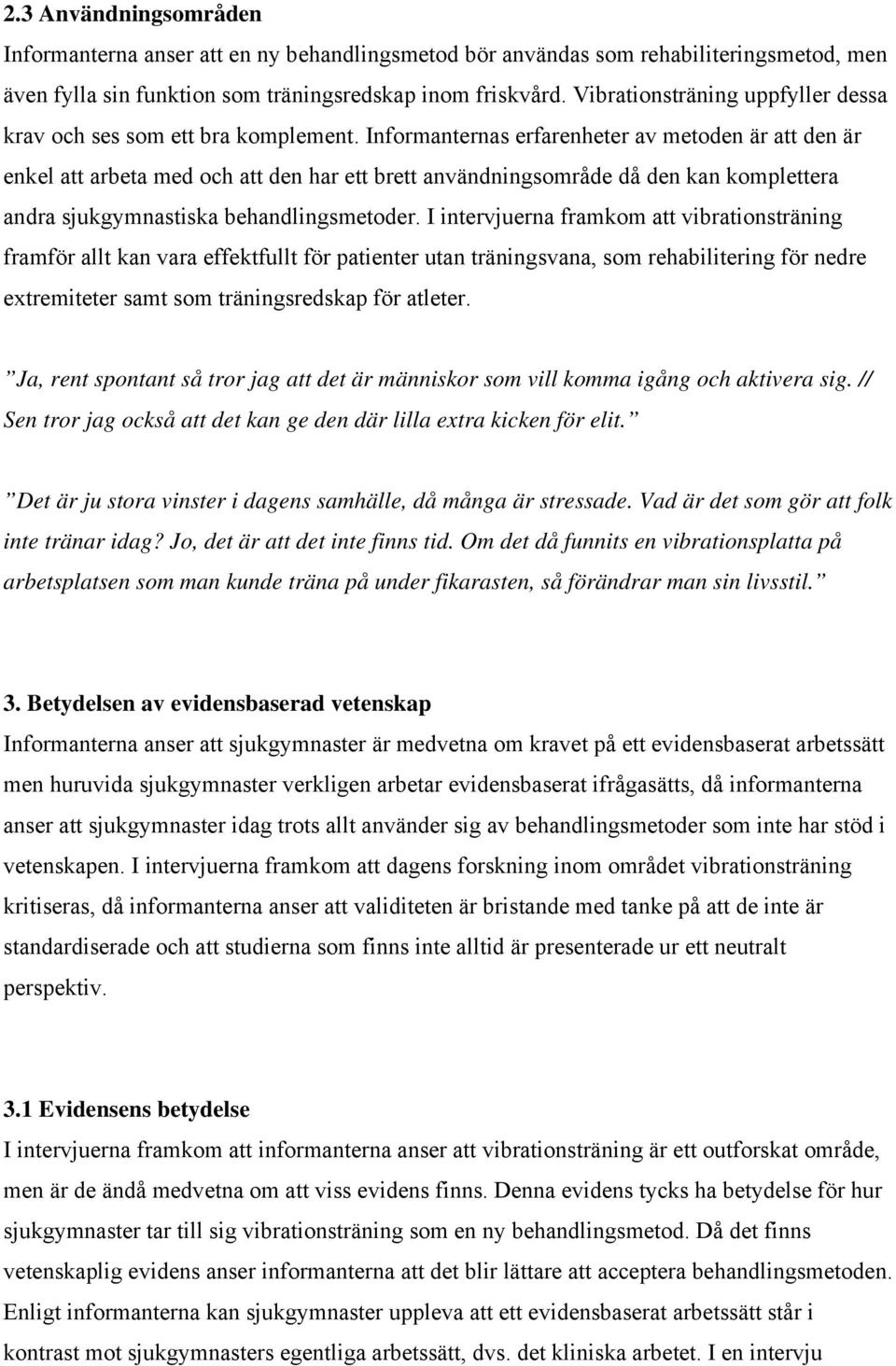 Informanternas erfarenheter av metoden är att den är enkel att arbeta med och att den har ett brett användningsområde då den kan komplettera andra sjukgymnastiska behandlingsmetoder.