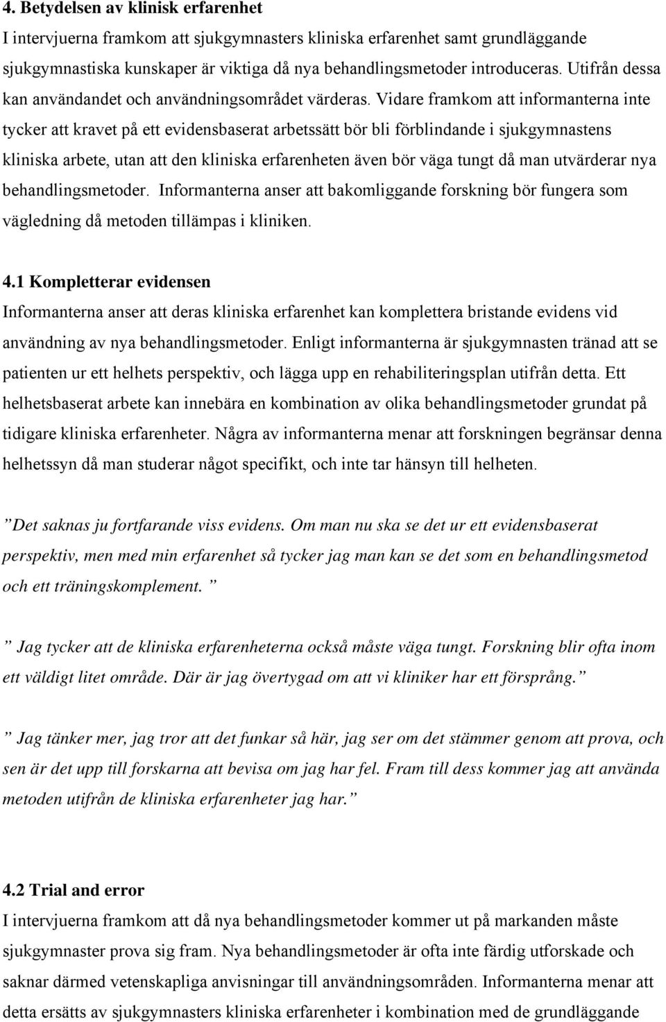 Vidare framkom att informanterna inte tycker att kravet på ett evidensbaserat arbetssätt bör bli förblindande i sjukgymnastens kliniska arbete, utan att den kliniska erfarenheten även bör väga tungt