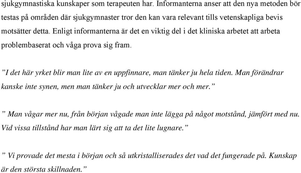 Enligt informanterna är det en viktig del i det kliniska arbetet att arbeta problembaserat och våga prova sig fram.