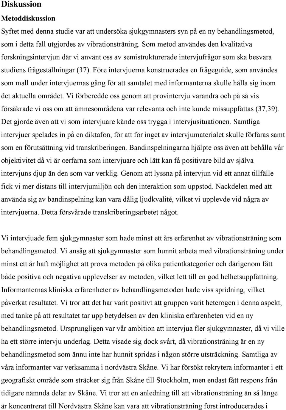 Före intervjuerna konstruerades en frågeguide, som användes som mall under intervjuernas gång för att samtalet med informanterna skulle hålla sig inom det aktuella området.