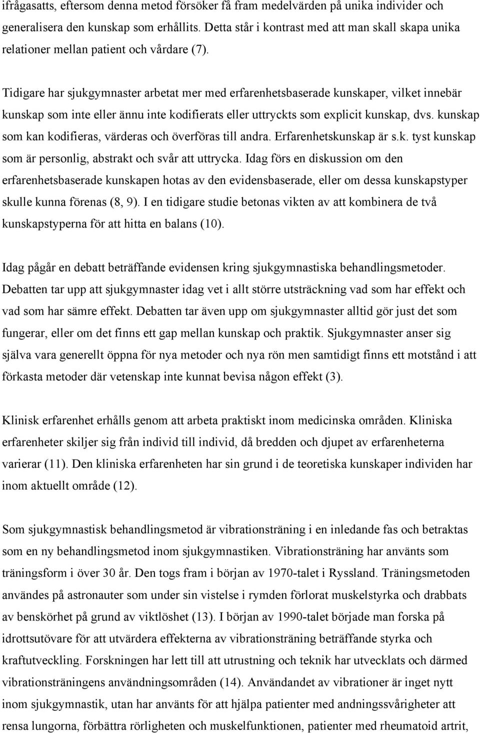 Tidigare har sjukgymnaster arbetat mer med erfarenhetsbaserade kunskaper, vilket innebär kunskap som inte eller ännu inte kodifierats eller uttryckts som explicit kunskap, dvs.