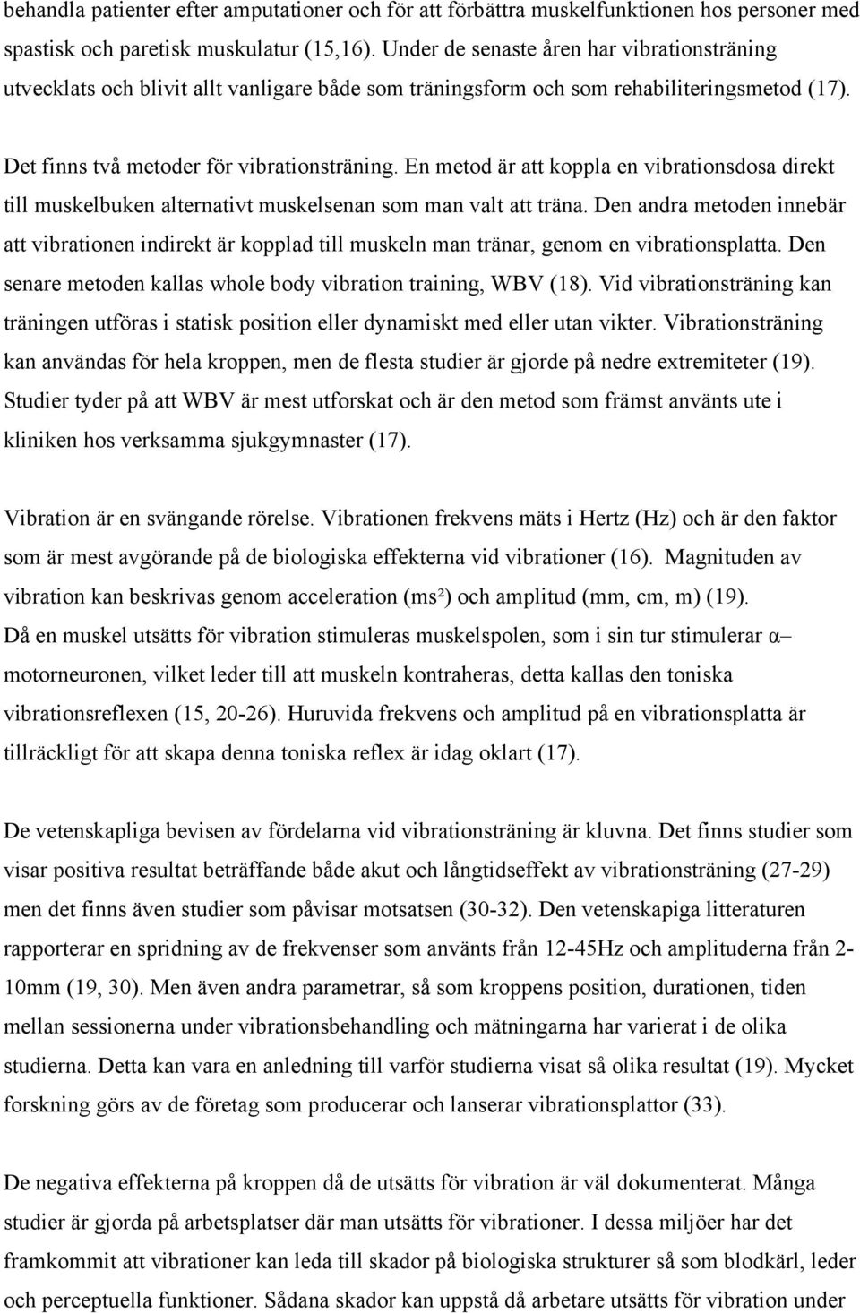 En metod är att koppla en vibrationsdosa direkt till muskelbuken alternativt muskelsenan som man valt att träna.