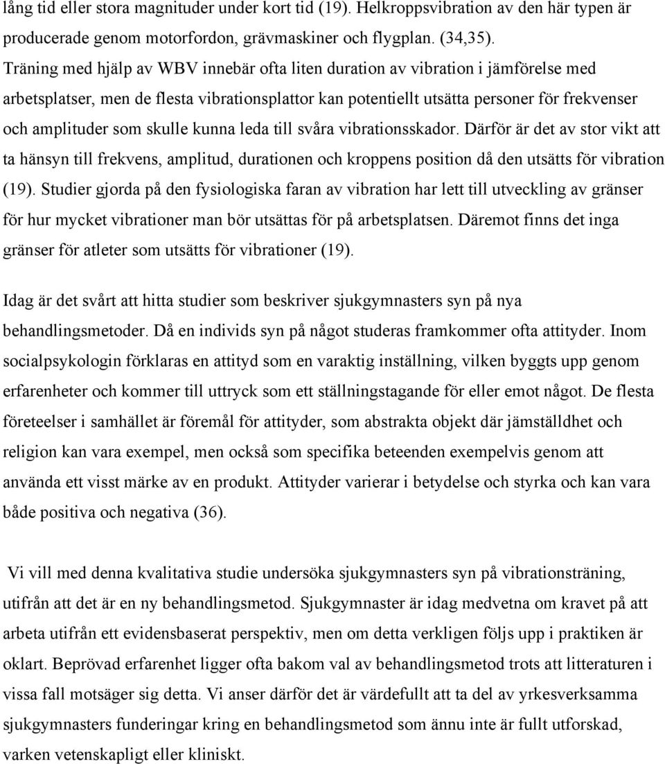 skulle kunna leda till svåra vibrationsskador. Därför är det av stor vikt att ta hänsyn till frekvens, amplitud, durationen och kroppens position då den utsätts för vibration (19).