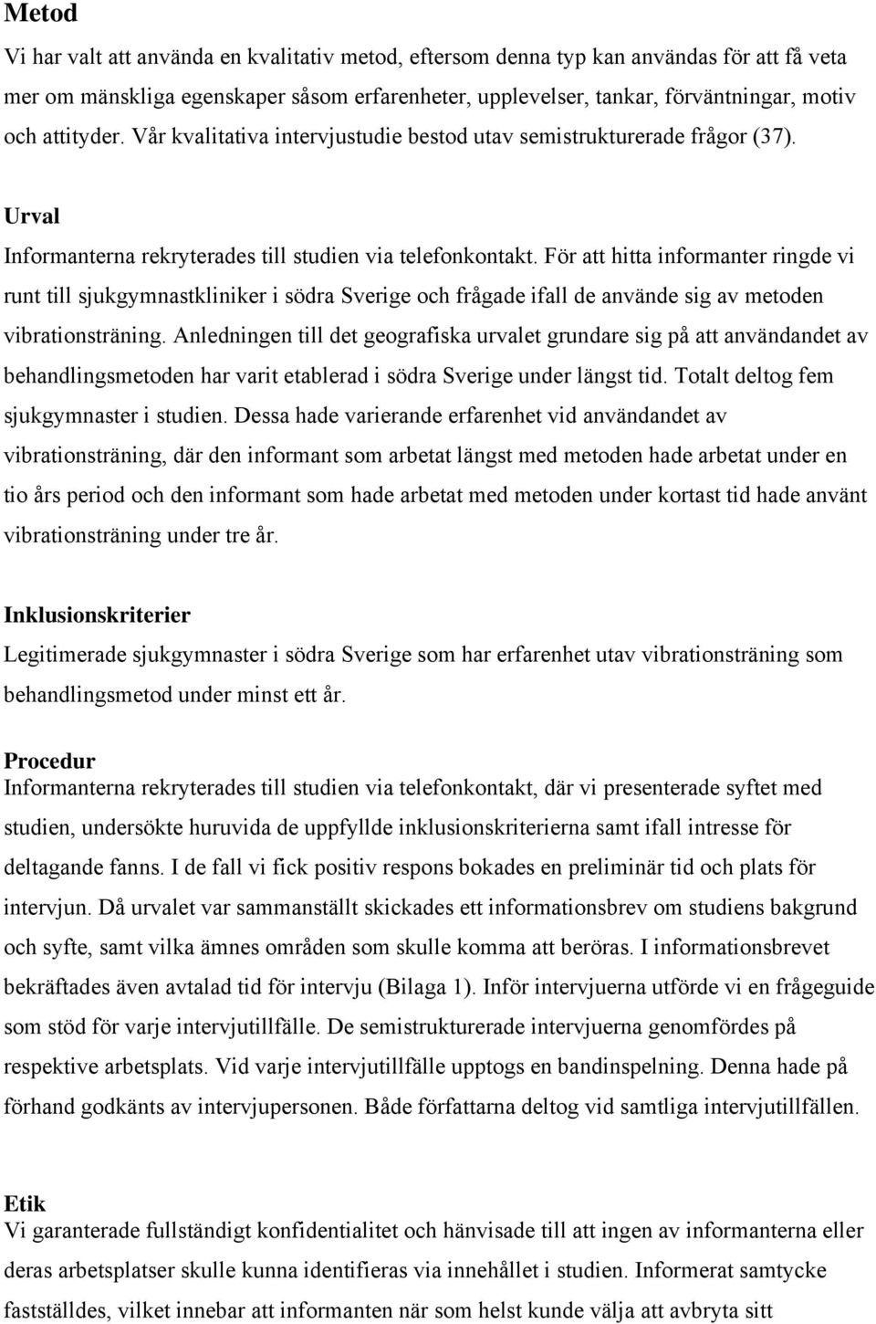 För att hitta informanter ringde vi runt till sjukgymnastkliniker i södra Sverige och frågade ifall de använde sig av metoden vibrationsträning.