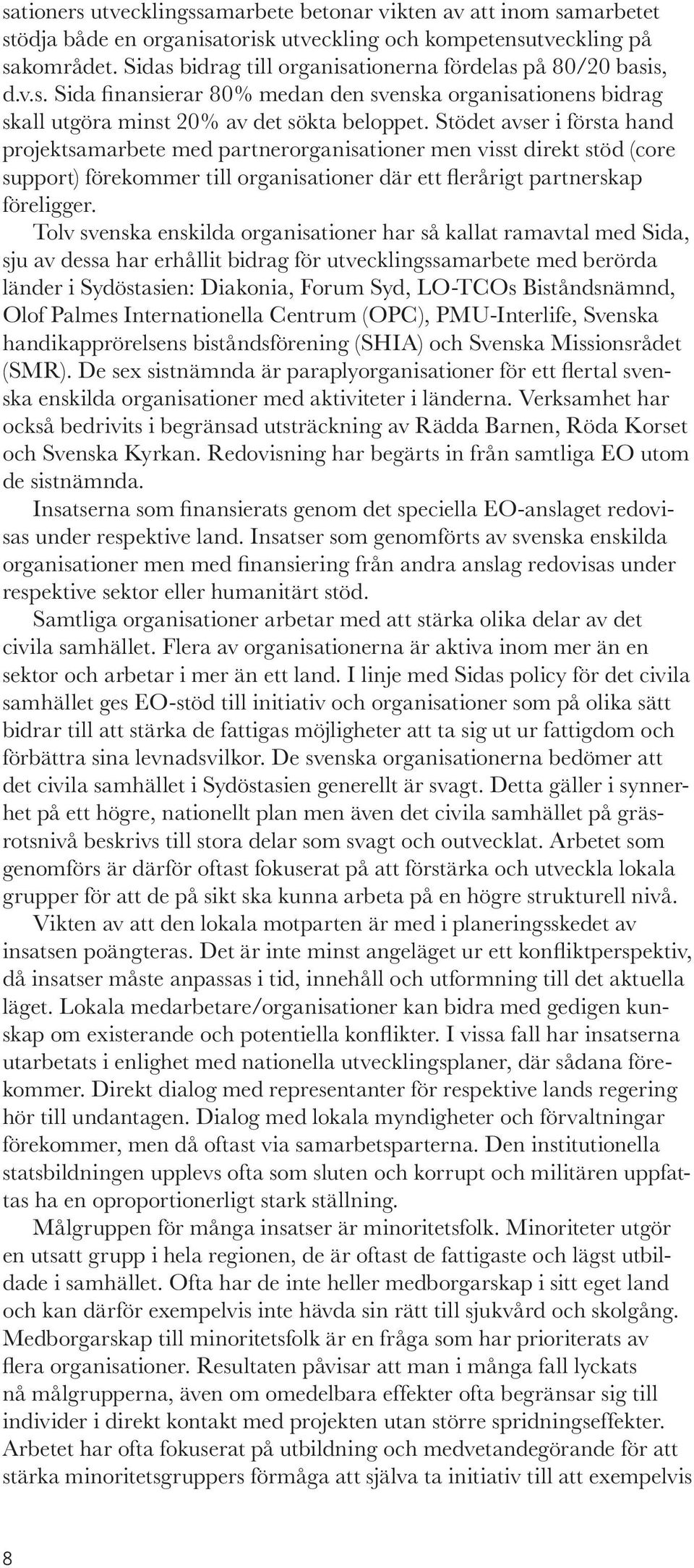 Stödet avser i första hand projektsamarbete med partnerorganisationer men visst direkt stöd (core support) förekommer till organisationer där ett flerårigt partnerskap föreligger.